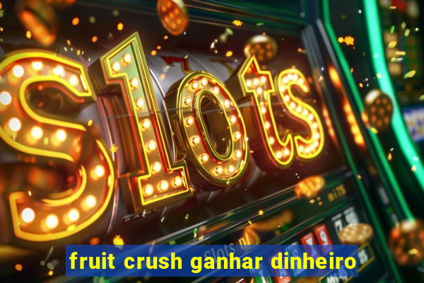 fruit crush ganhar dinheiro